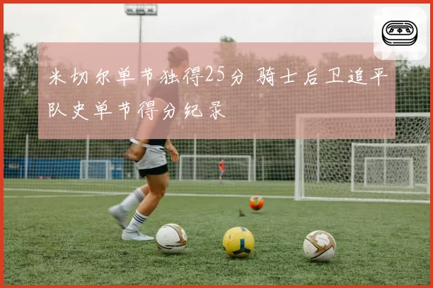 米切尔单节独得25分 骑士后卫追平队史单节得分纪录